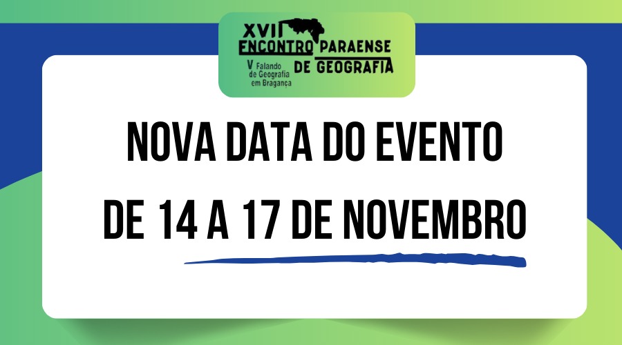 Nova data do XVII Encontro Paraense de Geografia V Falando de Geografia em Bragança